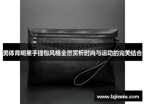 男体育明星手提包风格全景赏析时尚与运动的完美结合