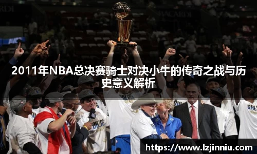 2011年NBA总决赛骑士对决小牛的传奇之战与历史意义解析