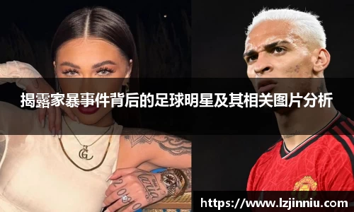 揭露家暴事件背后的足球明星及其相关图片分析